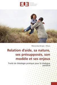 Relation d'aide, sa nature, ses présupposés, son modèle et ses enjeux