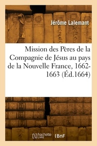 Jerome Lalemant - Relation de ce qui s'est passé en la mission des Pères de la Compagnie de Jésus - au pays de la Nouvelle France, 1662-1663.
