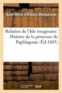  Mademoiselle de Montpensier - Relation de l'Isle imaginaire. Histoire de la princesse de Paphlagonie.
