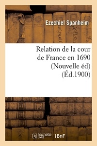 Ezechiel Spanheim - Relation de la cour de France en 1690 (Nouvelle éd) (Éd.1900).