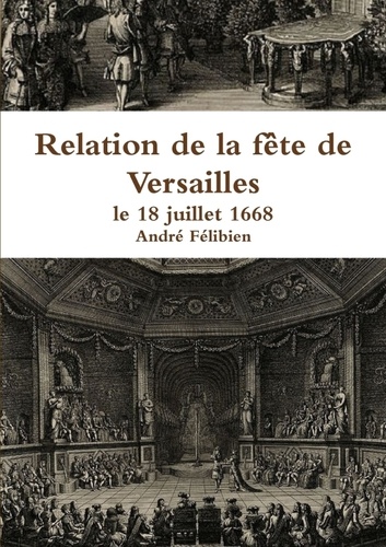 André Félibien - Relation de la fête de Versailles, le 18 juillet 1668.