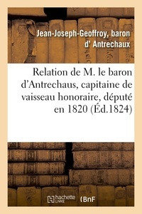 Jean-Joseph-Geoffroy Antrechaux (d') - Relation de M. le baron d'Antrechaus, capitaine de vaisseau honoraire, député en 1820.