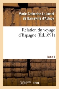Marie-Catherine Le Jumel de Ba d'Aulnoy - Relation du voyage d'Espagne. Tome 1 (Éd.1691).