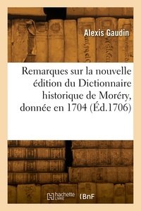 Alexis Gaudin - Remarques critiques sur la nouvelle édition du Dictionnaire historique de Moréry, donnée en 1704.