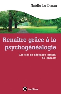 Noëlle Le Dreau - Renaître grâce à la psychogénéalogie - Les clés du décodage familial de l'inceste.