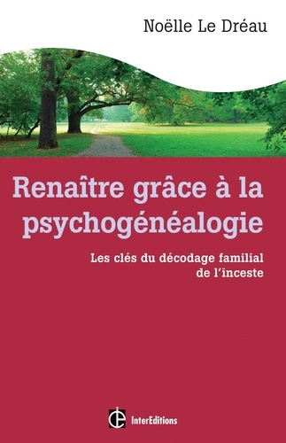 Noëlle Le Dreau - Renaître grâce à la psychogénéalogie - Les clés du décodage familial de l'inceste.