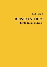 Katherine K - Rencontres - Histoires érotiques.