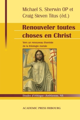 Servais Pinckaers et Craig Steven Titus - Renouveler toutes choses en Christ - Vers un renouveau thomiste de la théologie morale : hommage à Servais Pinckaers.