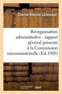 Réorganisation administrative rapport général présenté à la Commission interministérielle