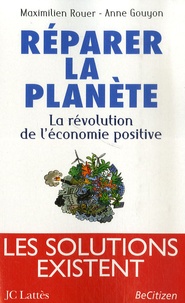 Maximilien Rouer et Anne Gouyon - Réparer la planète - La révolution de l'économie positive.