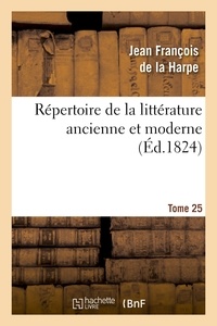 Jean-François de La Harpe - Répertoire de la littérature ancienne et moderne. T25.