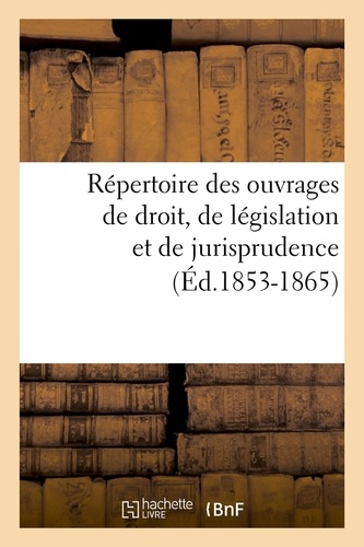 Répertoire des ouvrages de droit, de législation et de jurisprudence (Éd.1853-1865)