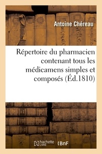 Antoine Chereau - Répertoire du pharmacien contenant tous les médicamens simples et composés.