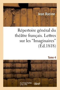 Répertoire général du théâtre français. Tome 4. Lettres sur les Imaginaires