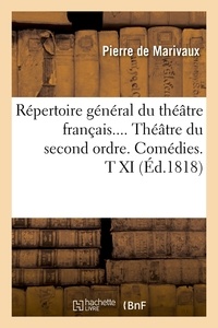 Pierre de Marivaux - Répertoire général du théâtre français.... Théâtre du second ordre. Comédies. T XI (Éd.1818).