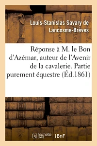 Réponse à M. le Bon d'Azémar, auteur de l'ouvrage Avenir de la cavalerie