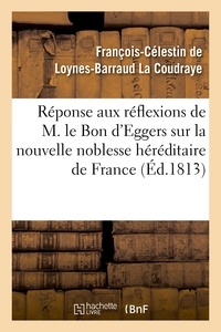François-Célestin de Loynes-Ba La Coudraye - Réponse aux réflexions de M. le Bon d'Eggers sur la nouvelle noblesse héréditaire de France.