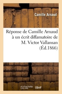 Camille Arnaud - Réponse de Camille Arnaud à un écrit diffamatoire de M. Victor Vallansan.