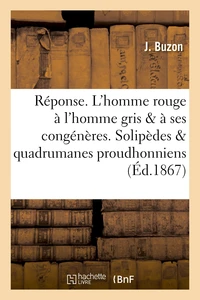 Réponse. L'homme rouge à l'homme gris et à ses congénères. Solipèdes et quadrumanes proudhonniens