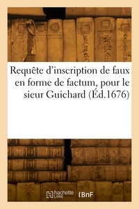  Collectif - Requête d'inscription de faux en forme de factum, pour le sieur Guichard - contre J.-B. Lully, faux accusateur, S. Aubry, M. Aubry, J. Du Creux, P. Huguenet, faux témoins.