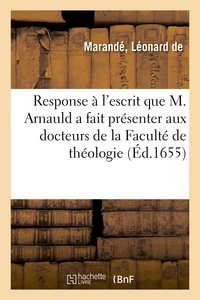 Response à l'escrit que M. Arnauld a fait présenter aux docteurs de la sacrée Faculté de théologie