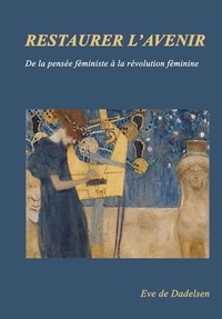 Eve de Dadelsen - Restaurer l'avenir - De la pensée féministe à la révolution féminine.