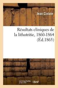 Jean Civiale - Résultats cliniques de la lithotritie, 1860-1864.