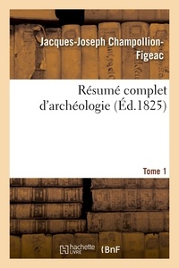 Jacques-joseph Champollion-figeac - Résumé complet d'archéologie. Tome 1.