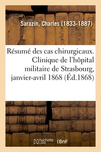 Résumé des cas chirurgicaux. Clinique de l'hôpital militaire de Strasbourg
