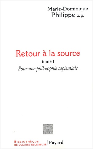 Marie-Dominique Philippe - Retour à la source - Tome 1 : Pour une philosophie sapientiale.