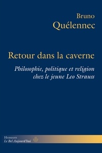 Bruno Quélennec - Retour dans la caverne - Philosophie, politique et religion chez le jeune Leo Strauss.