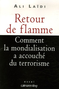 Ali Laïdi - Retour de flamme - Comment la mondialisation a accouché du terrorisme.