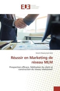 Séverin Bawounam Kola - Réussir en Marketing de réseau MLM - Prospection efficace, fidélisation du client et construction de réseau relationnel !.