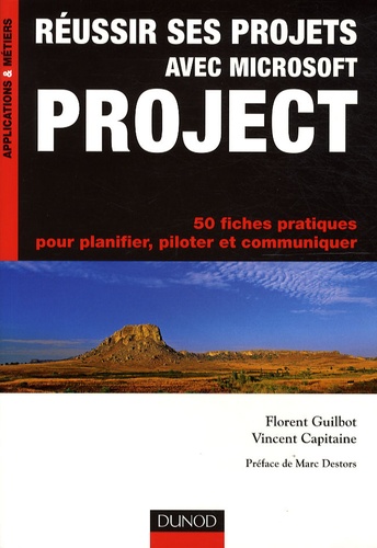 Florent Guilbot et Vincent Capitaine - Réussir ses projets avec Microsoft Project - 50 fiches pratiques pour planifier, piloter et communiquer.
