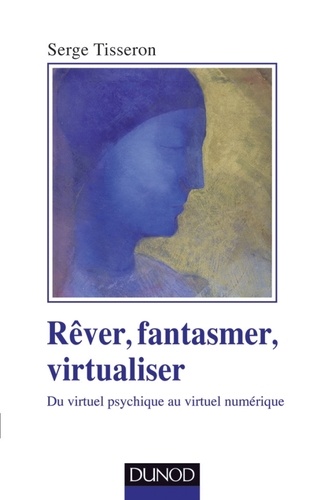 Serge Tisseron - Rêver, fantasmer, virtualiser - Du virtuel psychique au virtuel numérique.