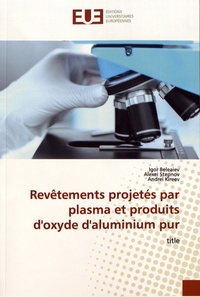 Igor Beleaiev et Alexei Stepnov - Revêtements projetés par plasma et produits d'oxyde d'aluminium pur.