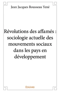 Révolutions des affamés : sociologie actuelle des mouvements sociaux dans les pays en développeme