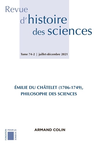 Revue d'histoire des sciences N° 74-2, juillet-décembre 2021 Emilie Du Châtelet (1706-1749), philosophe des sciences