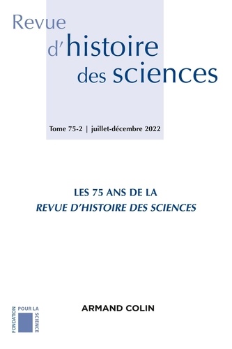 Revue d'histoire des sciences N° 75-2, juillet-décembre 2022 Les 75 ans de la Revue d'histoire des sciences