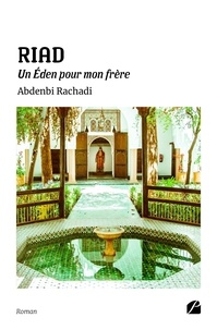 Abdenbi Rachadi - RIAD - Un Éden pour mon frère.