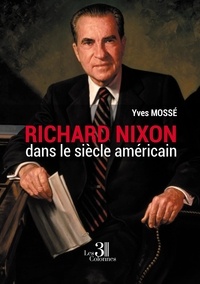 Yves Mossé - Richard Nixon dans le siècle américain.