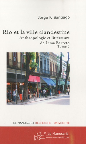 Jorge-P Santiago - Rio et la ville clandestine - Anthropologie et littérature de Lima Barreto Tome 2.