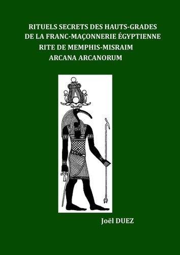 Rituels Secrets des Hauts-Grades de la Franc-Maçonnerie Egyptienne. Rite de Memphis-Misraim Arcana Arcanorum