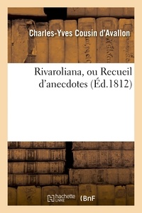 Charles-Yves Cousin d'Avallon - Rivaroliana, ou Recueil d'anecdotes, bons mots, sarcasmes, réparties et autres pièces.