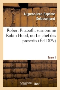 Auguste-Jean-Baptiste Defauconpret - Robert Fitzooth, surnommé Robin Hood, ou Le chef des proscrits. Tome 1.