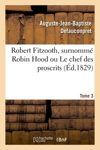 Auguste-Jean-Baptiste Defauconpret - Robert Fitzooth, surnommé Robin Hood ou Le chef des proscrits. Tome 3.