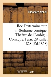 Théodore Nézel et Adrien Payn - Roc l'exterminateur, mélodrame comique en trois actes - Théâtre de l'Ambigu-Comique, Paris, 29 juillet 1828.