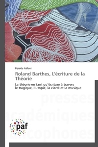 Persida Asllani - Roland Barthes, l'écriture de la théorie - La théorie en tant qu'écriture à travers le tragique, l'utopie, la clarté et la musique.