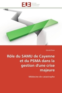 Gérald Rose - Rôle du SAMU de Cayenne et du PSMA dans la gestion d'une crise majeure - Médecine de catastrophe.