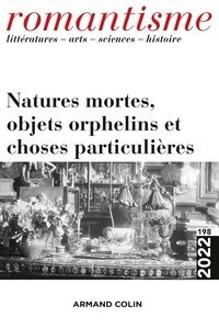 Philippe Hamon et Bertrand Tillier - Romantisme N° 198/2022 : Natures mortes, objets orphelins et choses particulières.